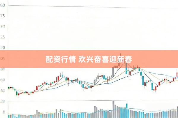 配资行情 欢兴奋喜迎新春